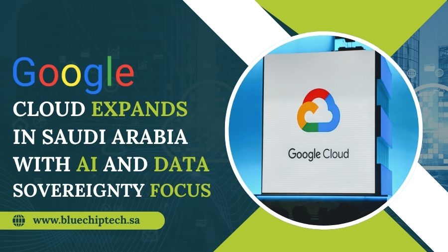 Google Cloud Expands in Saudi Arabia with AI and Data Sovereignty Focus